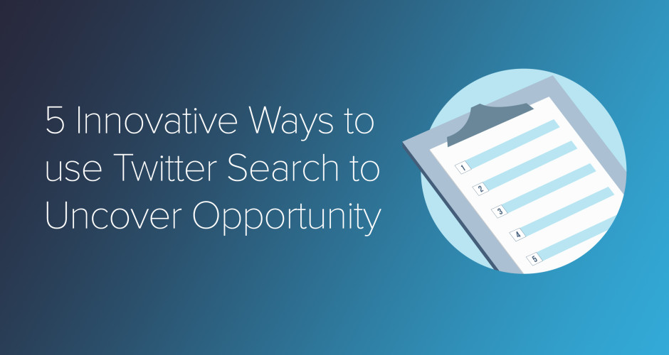 5 Innovative Ways to use Twitter Search To Uncover Opportunity